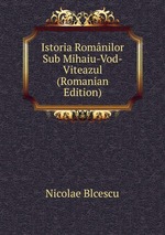 Istoria Romnilor Sub Mihaiu-Vod-Viteazul (Romanian Edition)