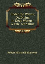 Under the Waves; Or, Diving in Deep Waters: A Tale. with Illus