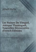 Les Ruines De Timgad, Antique Thamugadi, Nouvelles Dcouvertes (French Edition)