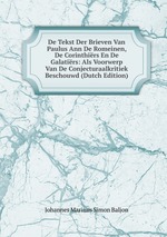 De Tekst Der Brieven Van Paulus Ann De Romeinen, De Corinthirs En De Galatirs: Als Voorwerp Van De Conjecturaalkritiek Beschouwd (Dutch Edition)