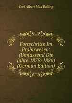 Fortschritte Im Probirwesen: (Umfassend Die Jahre 1879-1886) (German Edition)