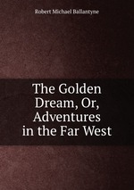 The Golden Dream, Or, Adventures in the Far West