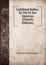Gottfried Keller: Sa Vie Et Ses Oeuvres (French Edition)