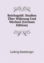 Reichsgold. Studien ber Whrung Und Wechsel