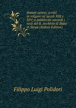 Statuti senesi; scritti in volgare ne` secoli XIII e XIV; e pubblicati secondi i testi del R. Archivio di Stato in Siena (Italian Edition)