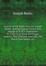 Journal of the Right Hon. Sir Joseph Banks . during Captain Cook`s first voyage in H.M.S. Endeavour in 1768-71 to Terra del Fuego, Otahite, New Zealand, Australia, the Dutch East Indies, etc