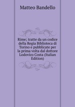 Rime; tratte da un codice della Regia Biblioteca di Torino e pubblicate per la prima volta dal dottore Lodovico Costa (Italian Edition)