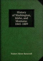 History of Washington, Idaho, and Montana: 1845-1889