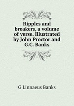 Ripples and breakers, a volume of verse. Illustrated by John Proctor and G.C. Banks