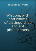 Wisdom, with and whims of distinguished ancient philosophers