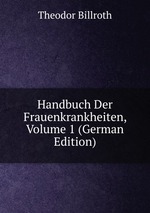 Handbuch Der Frauenkrankheiten, Volume 1 (German Edition)