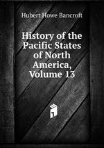 History of the Pacific States of North America, Volume 13