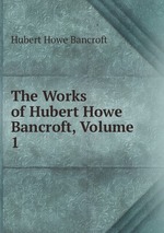 The Works of Hubert Howe Bancroft, Volume 1