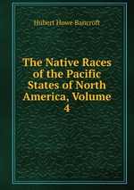 The Native Races of the Pacific States of North America, Volume 4