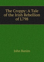 The Croppy: A Tale of the Irish Rebellion of L798