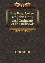 The Peep O`day: Or, John Doe ; and Crohoore of the Billhook