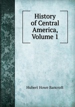 History of Central America, Volume 1