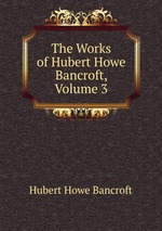 The Works of Hubert Howe Bancroft, Volume 3