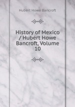 History of Mexico / Hubert Howe Bancroft, Volume 10