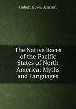 The Native Races of the Pacific States of North America: Myths and Languages