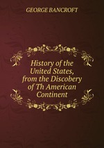 History of the United States, from the Discobery of Th American Continent