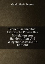 Sequentiae Ineditae: Liturgische Prosen Des Mittelalters Aus Handschriften Und Wiegendrucken (Latin Edition)