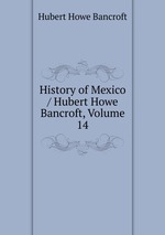 History of Mexico / Hubert Howe Bancroft, Volume 14