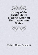 History of the Pacific States of North America: North American States