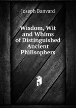 Wisdom, Wit and Whims of Distinguished Ancient Philisophers
