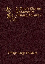 La Tavola Ritonda, O L`istoria Di Tristano, Volume 1