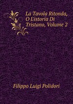 La Tavola Ritonda, O L`istoria Di Tristano, Volume 2