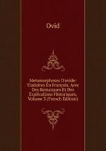 Metamorphoses D`ovide: Traduites En Franois, Avec Des Remarques Et Des Explications Historiques, Volume 3 (French Edition)