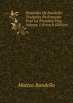 Nouvelles De Bandello: Traduites En Franais Pour La Premire Fois, Volume 1 (French Edition)
