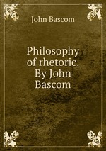 Philosophy of rhetoric. By John Bascom