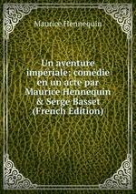 Un aventure impriale; comdie en un acte par Maurice Hennequin & Serge Basset (French Edition)