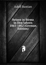 Reisen in Birma in Den Jahren 1861-1862