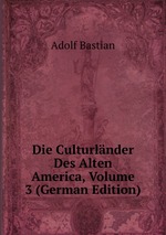 Die Culturlnder Des Alten America, Volume 3 (German Edition)