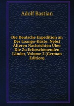 Die Deutsche Expedition an Der Loango-Kste: Nebst lteren Nachrichten ber Die Zu Erforschenenden Lnder, Volume 2 (German Edition)