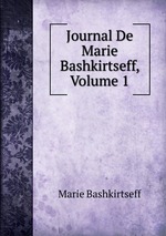 Journal De Marie Bashkirtseff, Volume 1