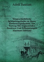 Vorgeschichtliche Schpfungslieder in Ihren Elementargedanken: Ein Vortrag Mit Ergnzenden Zustzen Und Erluterungen (German Edition)