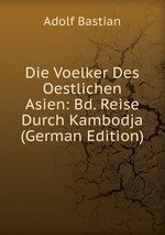 Die Voelker Des Oestlichen Asien: Bd. Reise Durch Kambodja (German Edition)