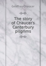 The story of Chaucer`s Canterbury pilgrims