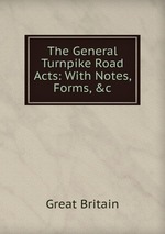 The General Turnpike Road Acts: With Notes, Forms, &c