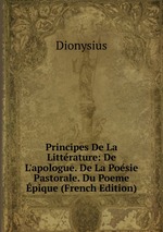 Principes De La Littrature: De L`apologue. De La Posie Pastorale. Du Poeme pique (French Edition)