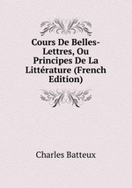 Cours De Belles-Lettres, Ou Principes De La Littrature (French Edition)