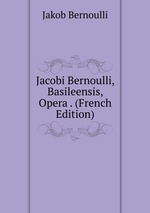 Jacobi Bernoulli, Basileensis, Opera . (French Edition)
