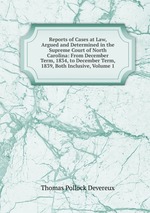 Reports of Cases at Law, Argued and Determined in the Supreme Court of North Carolina: From December Term, 1834, to December Term, 1839, Both Inclusive, Volume 1