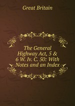 The General Highway Act, 5 & 6 W. Iv. C. 50: With Notes and an Index