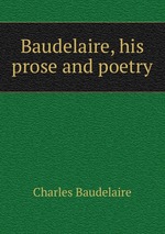 Baudelaire, his prose and poetry