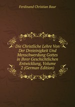 Die Christliche Lehre Von Der Dreieinigkeit Und Menschwerdung Gottes in Ihrer Geschichtlichen Entwicklung, Volume 2 (German Edition)